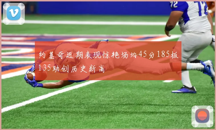 约基奇近期表现惊艳场均45分185板135助创历史新高
